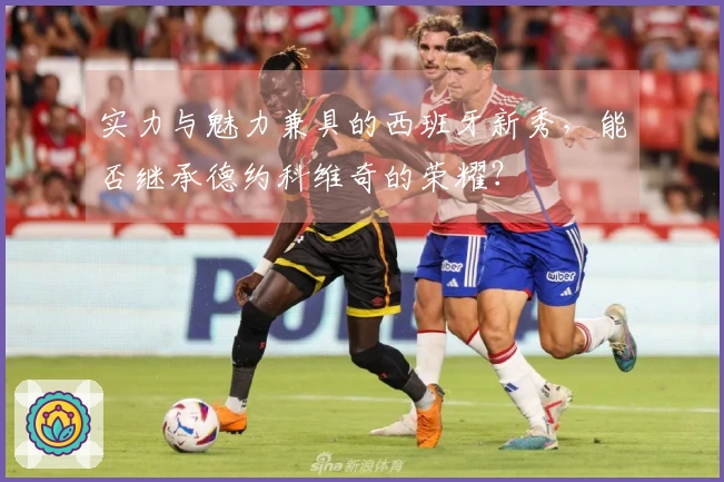 实力与魅力兼具的西班牙新秀，能否继承德约科维奇的荣耀？