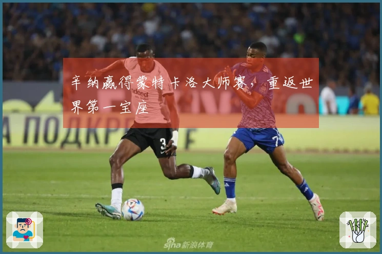 辛纳赢得蒙特卡洛大师赛，重返世界第一宝座